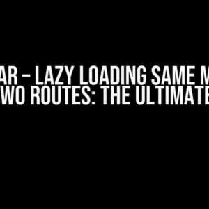 Angular – Lazy Loading Same Module with Two Routes: The Ultimate Guide