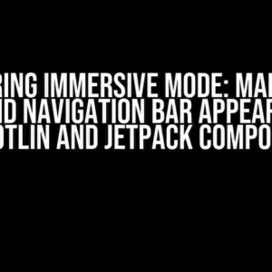 Mastering Immersive Mode: Make Your Android Navigation Bar Appear Using Kotlin and Jetpack Compose