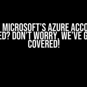 Oh No! Microsoft’s Azure Account is Blocked? Don’t Worry, We’ve Got You Covered!