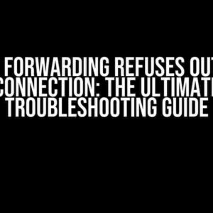 Port Forwarding Refuses Outside Connection: The Ultimate Troubleshooting Guide