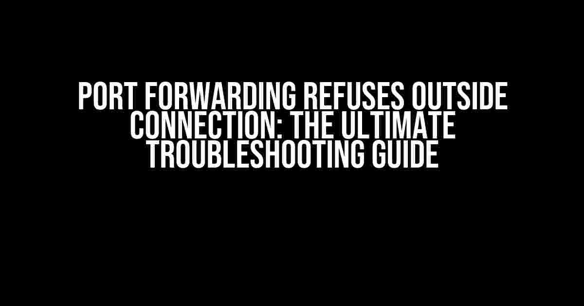 Port Forwarding Refuses Outside Connection: The Ultimate Troubleshooting Guide