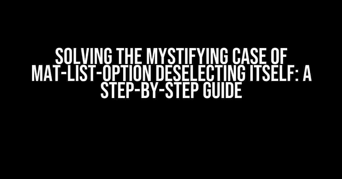 Solving the Mystifying Case of Mat-List-Option Deselecting Itself: A Step-by-Step Guide