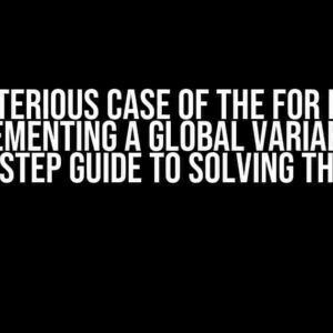 The Mysterious Case of the For Loop Not Incrementing a Global Variable: A Step-by-Step Guide to Solving the Enigma