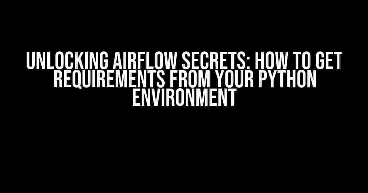 Unlocking Airflow Secrets: How to Get Requirements from Your Python Environment