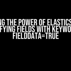 Unlocking the Power of ElasticSearchIO: Specifying Fields with Keyword or fielddata=true