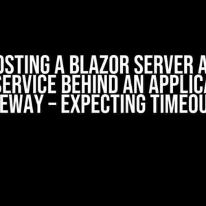 When Hosting a Blazor Server App in an App Service Behind an Application Gateway – Expecting Timeouts?